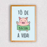 Quadro Tô de Bacon a Vida - 1501